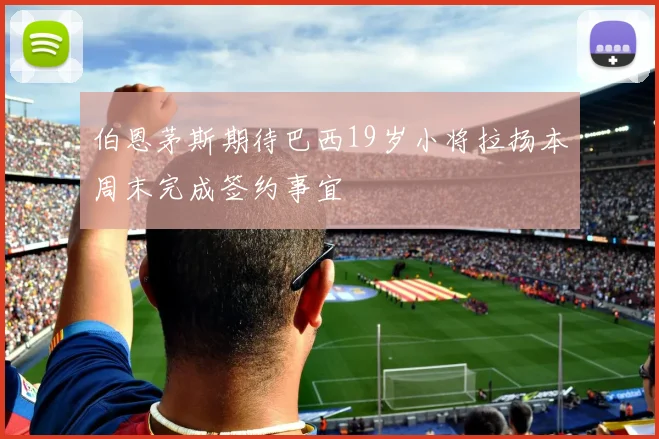伯恩茅斯期待巴西19岁小将拉扬本周末完成签约事宜